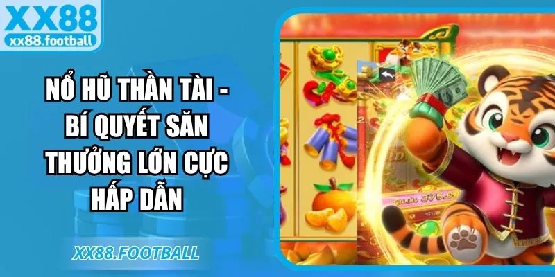 Nổ hũ thần tài - Bí quyết săn thưởng lớn cực hấp dẫn
