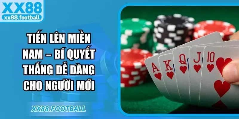 Tiến lên miền Nam – Bí quyết thắng dễ dàng cho người mới