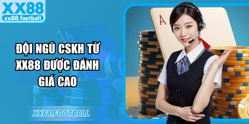 Đội ngũ CSKH từ XX88 được đánh giá cao